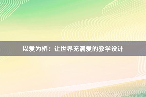 以爱为桥：让世界充满爱的教学设计