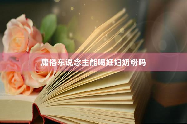庸俗东说念主能喝妊妇奶粉吗